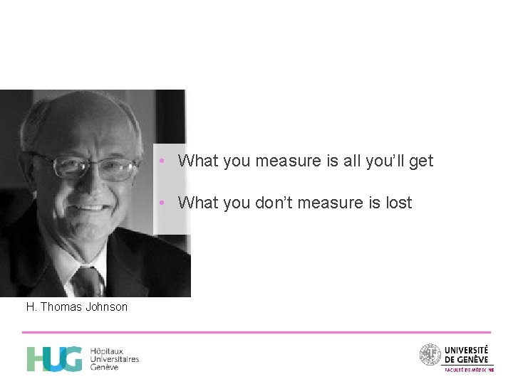  • What you measure is all you’ll get • What you don’t measure