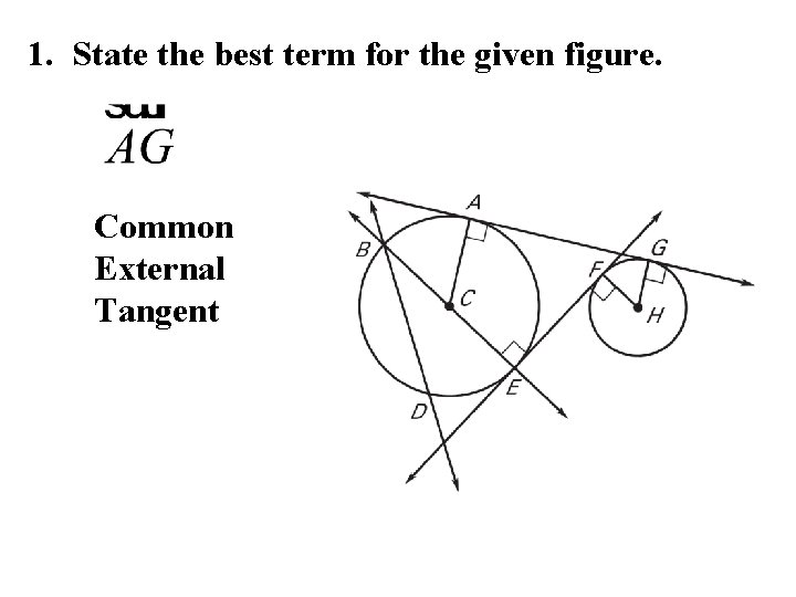 1. State the best term for the given figure. Common External Tangent 