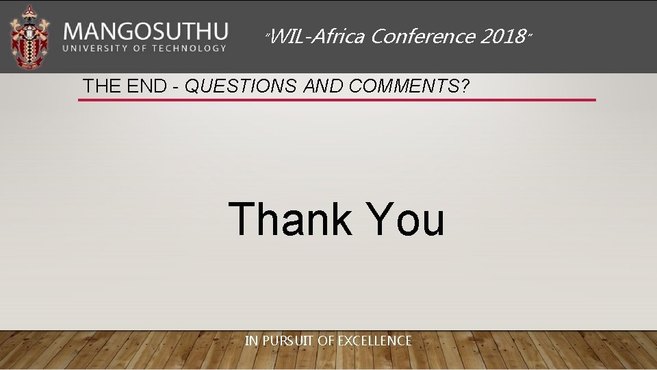 “WIL-Africa Conference 2018” THE END - QUESTIONS AND COMMENTS? Thank You IN PURSUIT OF