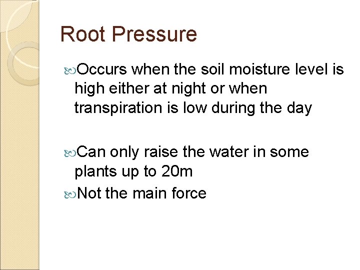 Root Pressure Occurs when the soil moisture level is high either at night or
