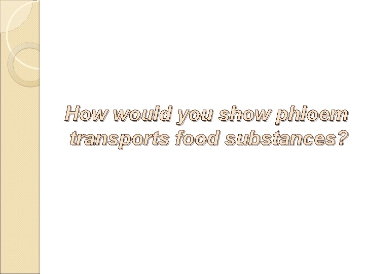 How would you show phloem transports food substances? 