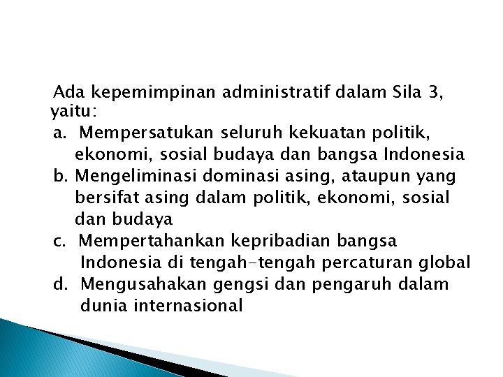 Ada kepemimpinan administratif dalam Sila 3, yaitu: a. Mempersatukan seluruh kekuatan politik, ekonomi, sosial