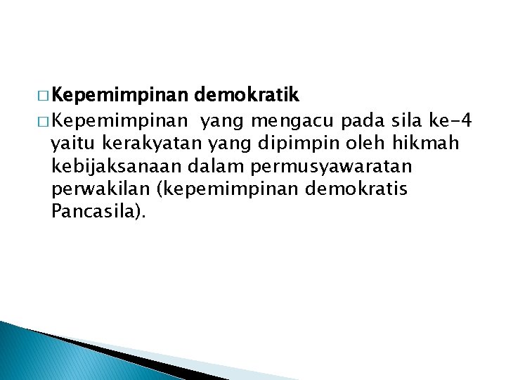 � Kepemimpinan demokratik � Kepemimpinan yang mengacu pada sila ke-4 yaitu kerakyatan yang dipimpin