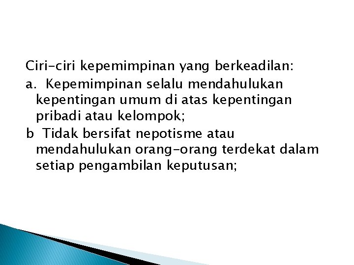 Ciri-ciri kepemimpinan yang berkeadilan: a. Kepemimpinan selalu mendahulukan kepentingan umum di atas kepentingan pribadi