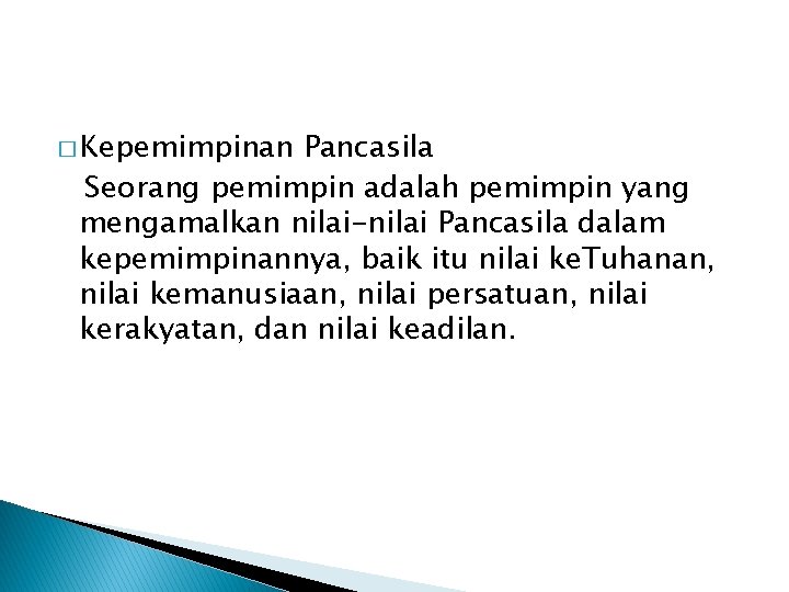 � Kepemimpinan Pancasila Seorang pemimpin adalah pemimpin yang mengamalkan nilai-nilai Pancasila dalam kepemimpinannya, baik