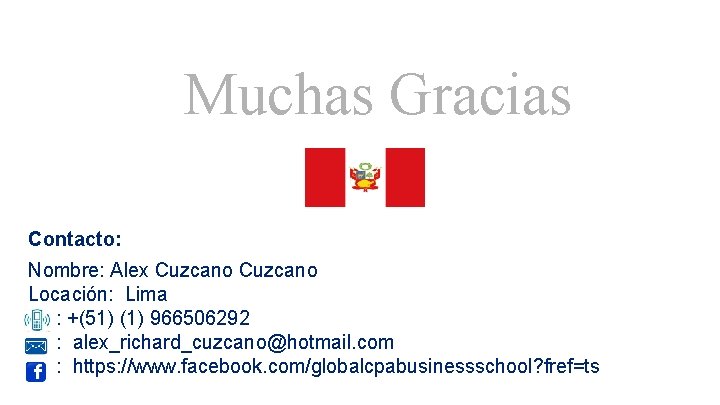 Muchas Gracias Contacto: Nombre: Alex Cuzcano Locación: Lima : +(51) (1) 966506292 : alex_richard_cuzcano@hotmail.