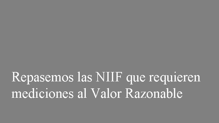 Repasemos las NIIF que requieren mediciones al Valor Razonable 