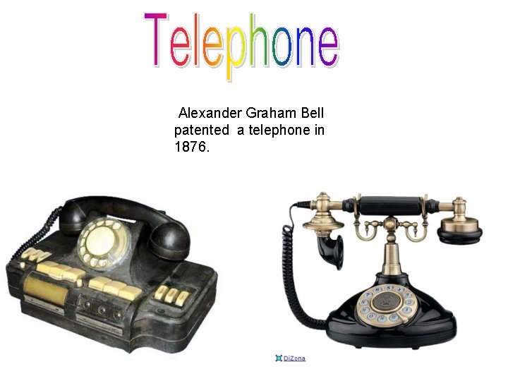 Alexander Graham Bell patented a telephone in 1876. 