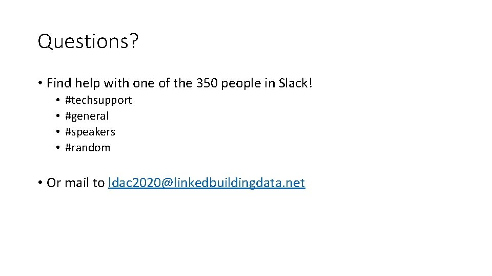 Questions? • Find help with one of the 350 people in Slack! • •