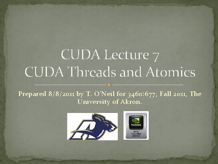 CUDA Lecture 7 CUDA Threads and Atomics Prepared 8/8/2011 by T. O’Neil for 3460: