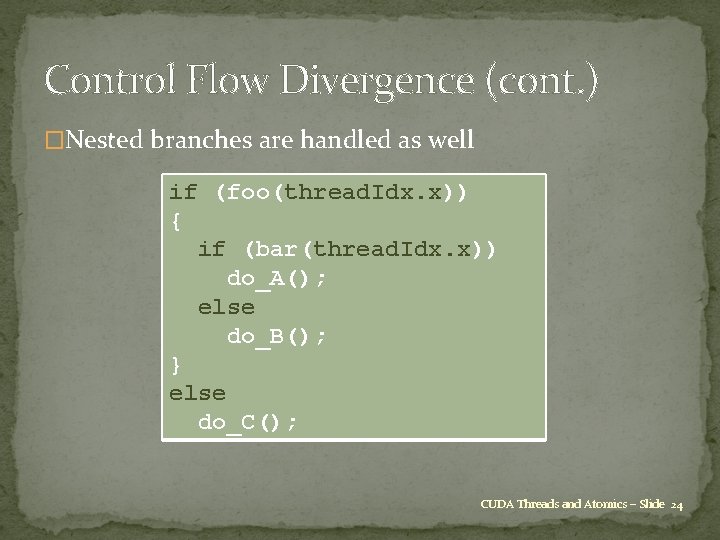 Control Flow Divergence (cont. ) �Nested branches are handled as well if (foo(thread. Idx.