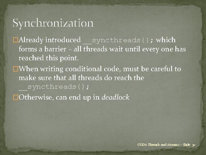 Synchronization �Already introduced __syncthreads(); which forms a barrier – all threads wait until every