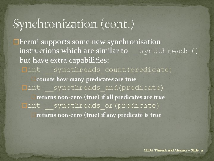 Synchronization (cont. ) �Fermi supports some new synchronisation instructions which are similar to __syncthreads()