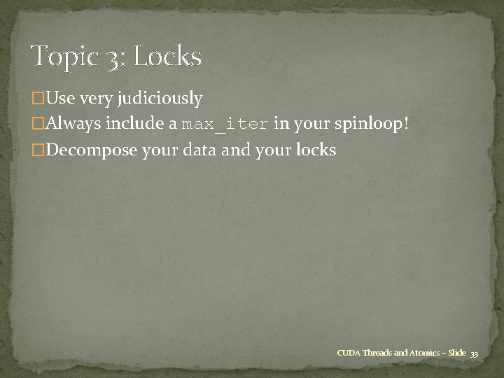 Topic 3: Locks �Use very judiciously �Always include a max_iter in your spinloop! �Decompose