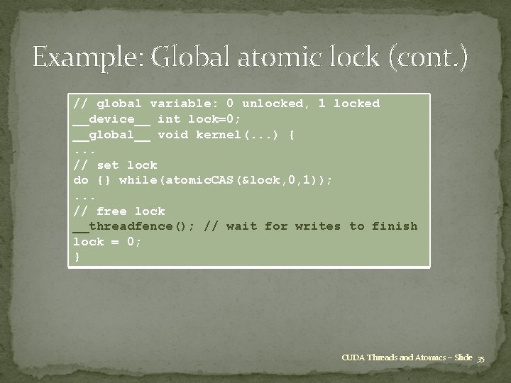 Example: Global atomic lock (cont. ) // global variable: 0 unlocked, 1 locked __device__