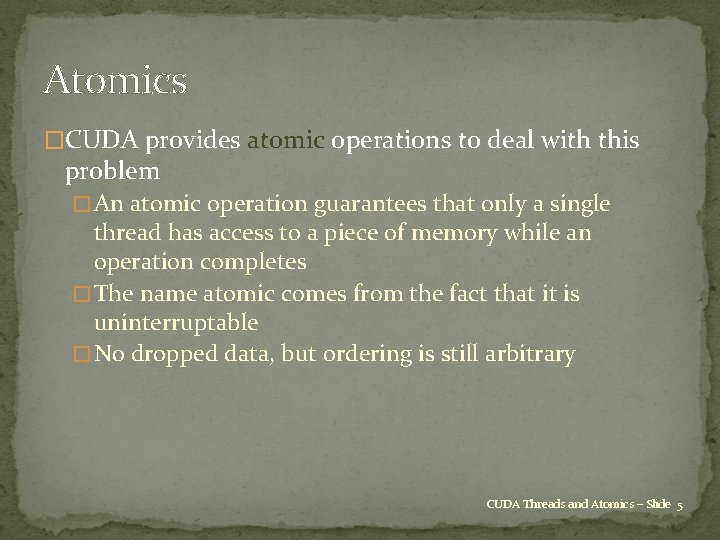 Atomics �CUDA provides atomic operations to deal with this problem � An atomic operation