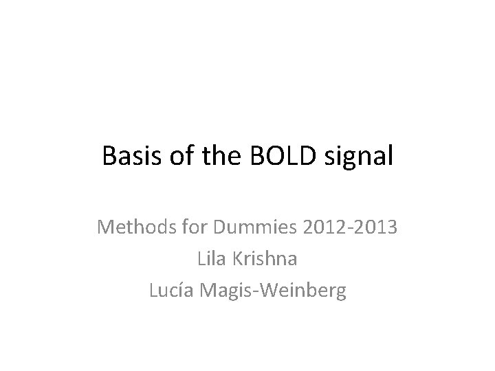 Basis of the BOLD signal Methods for Dummies 2012 -2013 Lila Krishna Lucía Magis-Weinberg