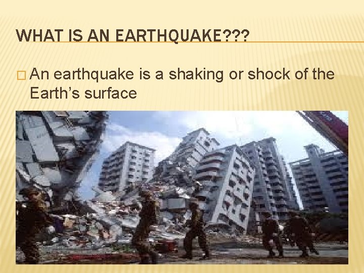 WHAT IS AN EARTHQUAKE? ? ? � An earthquake is a shaking or shock