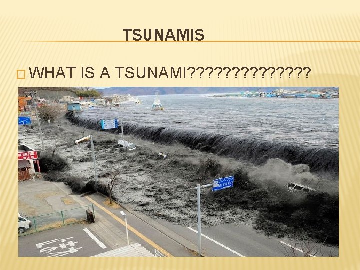 TSUNAMIS � WHAT IS A TSUNAMI? ? ? ? 