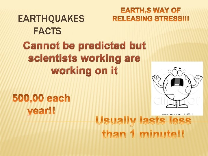 EARTHQUAKES FACTS Cannot be predicted but scientists working are working on it 