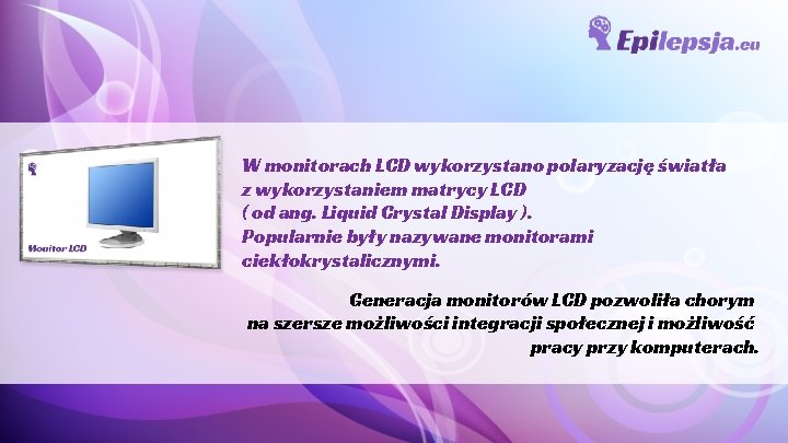 W monitorach LCD wykorzystano polaryzację światła z wykorzystaniem matrycy LCD ( od ang. Liquid