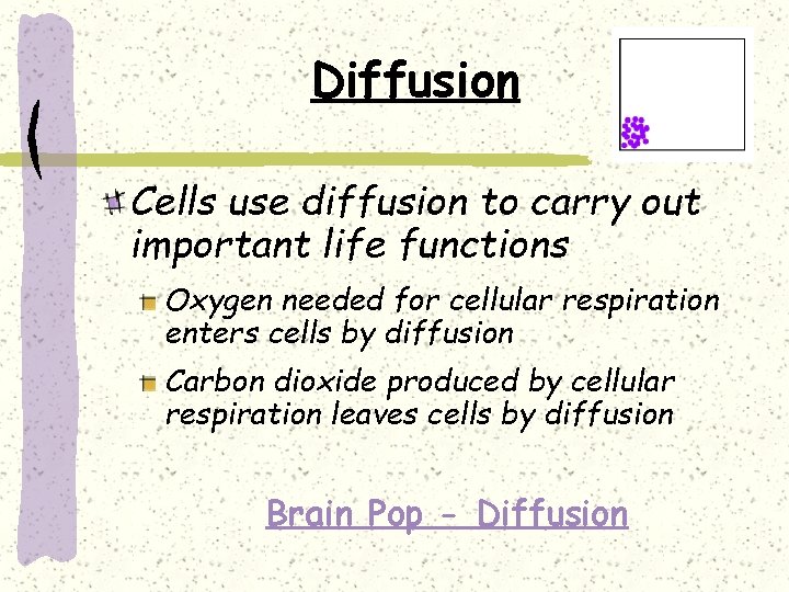 Diffusion Cells use diffusion to carry out important life functions Oxygen needed for cellular