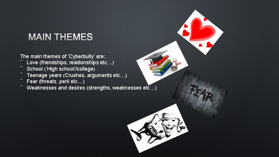 MAIN THEMES The main themes of ‘Cyberbully’ are: ― Love (friendships, relationships etc…) ―