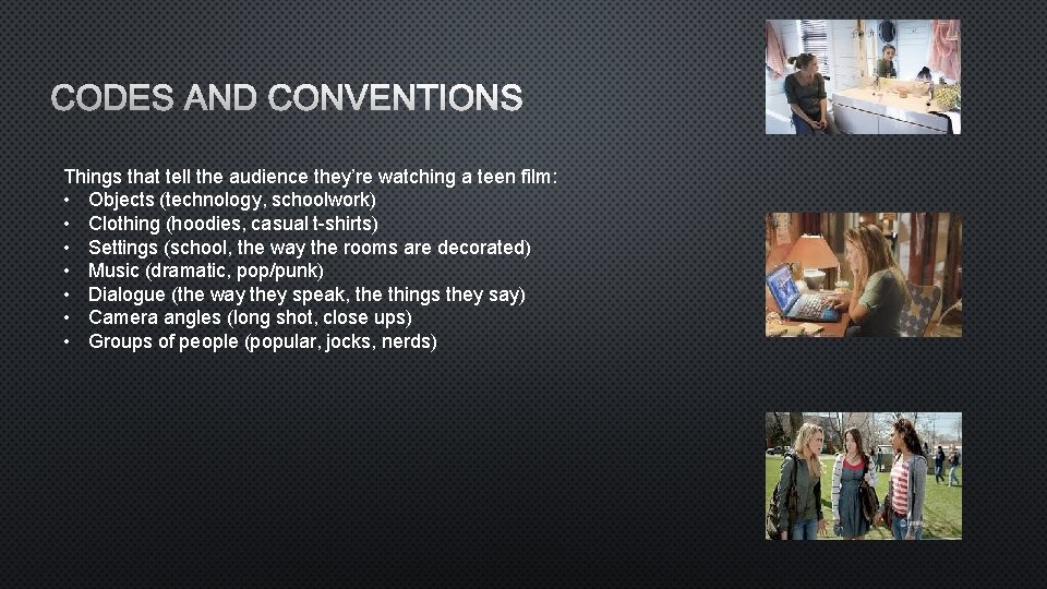 CODES AND CONVENTIONS Things that tell the audience they’re watching a teen film: •