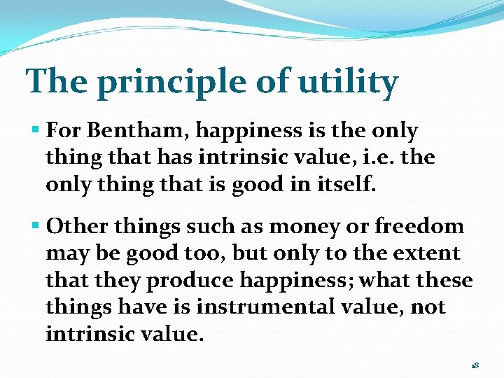 The principle of utility § For Bentham, happiness is the only thing that has