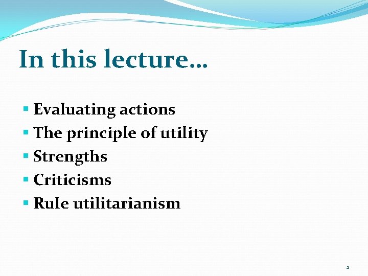 In this lecture… § Evaluating actions § The principle of utility § Strengths §