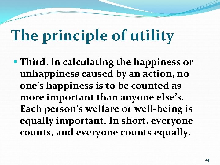 The principle of utility § Third, in calculating the happiness or unhappiness caused by