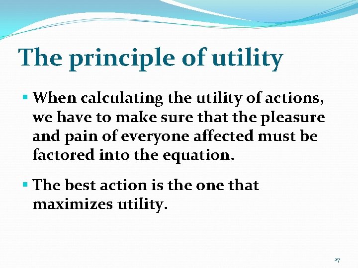 The principle of utility § When calculating the utility of actions, we have to