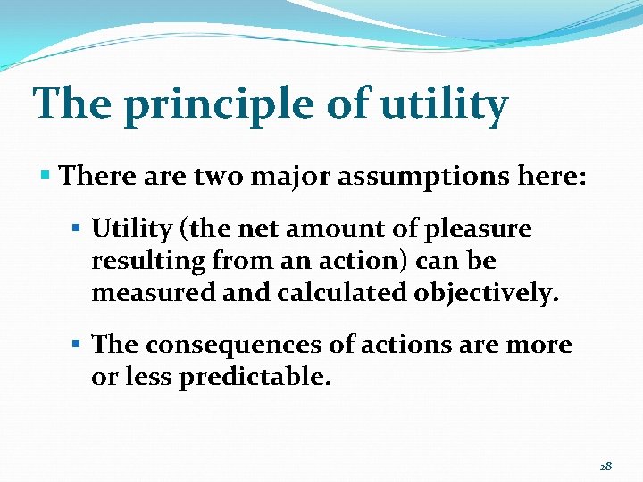 The principle of utility § There are two major assumptions here: § Utility (the