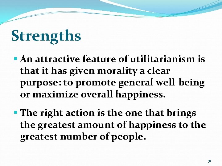 Strengths § An attractive feature of utilitarianism is that it has given morality a