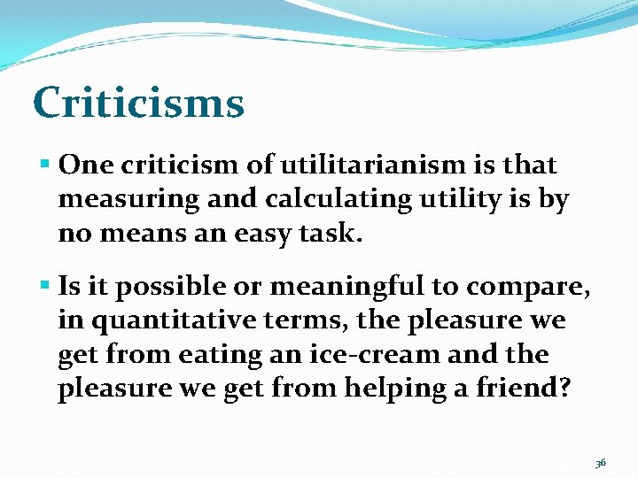 Criticisms § One criticism of utilitarianism is that measuring and calculating utility is by