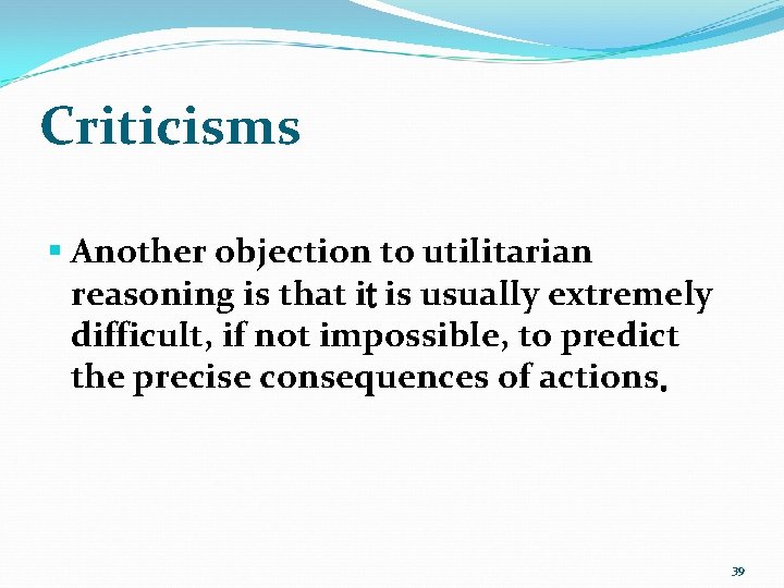 Criticisms § Another objection to utilitarian reasoning is that it is usually extremely difficult,