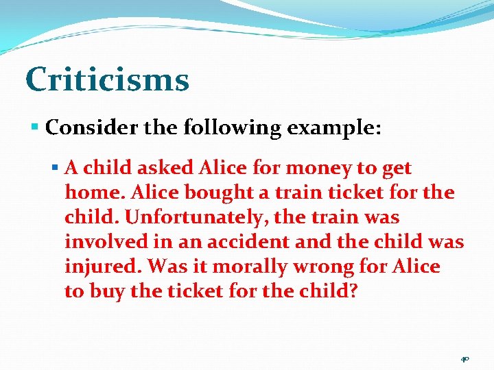 Criticisms § Consider the following example: § A child asked Alice for money to