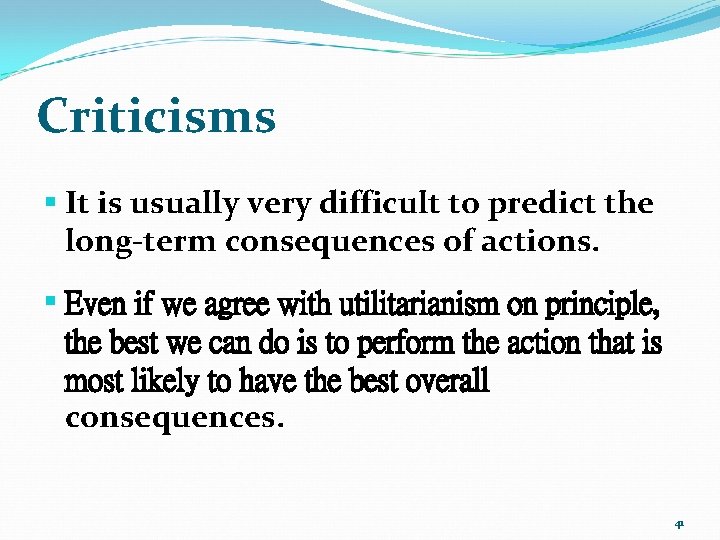 Criticisms § It is usually very difficult to predict the long-term consequences of actions.