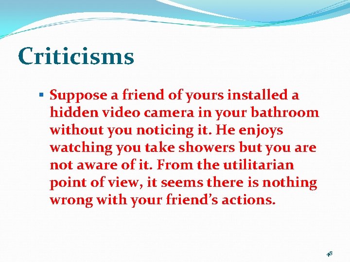 Criticisms § Suppose a friend of yours installed a hidden video camera in your