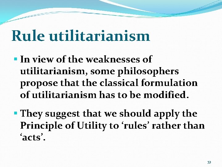 Rule utilitarianism § In view of the weaknesses of utilitarianism, some philosophers propose that