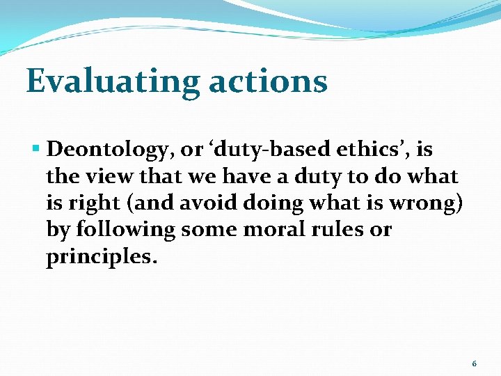 Evaluating actions § Deontology, or ‘duty-based ethics’, is the view that we have a
