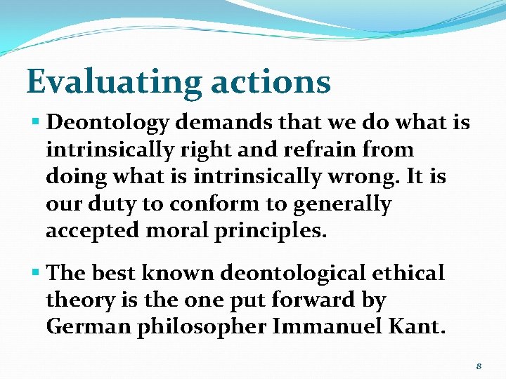 Evaluating actions § Deontology demands that we do what is intrinsically right and refrain