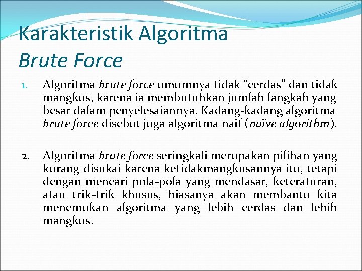 Karakteristik Algoritma Brute Force 1. Algoritma brute force umumnya tidak “cerdas” dan tidak mangkus,