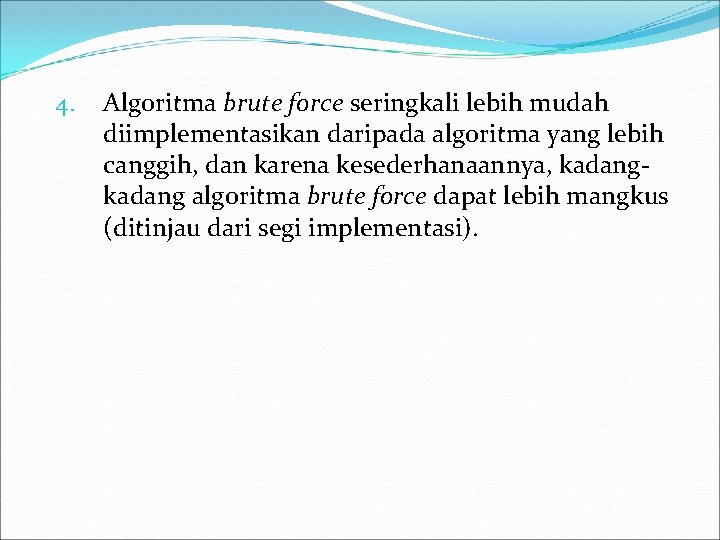 4. Algoritma brute force seringkali lebih mudah diimplementasikan daripada algoritma yang lebih canggih, dan