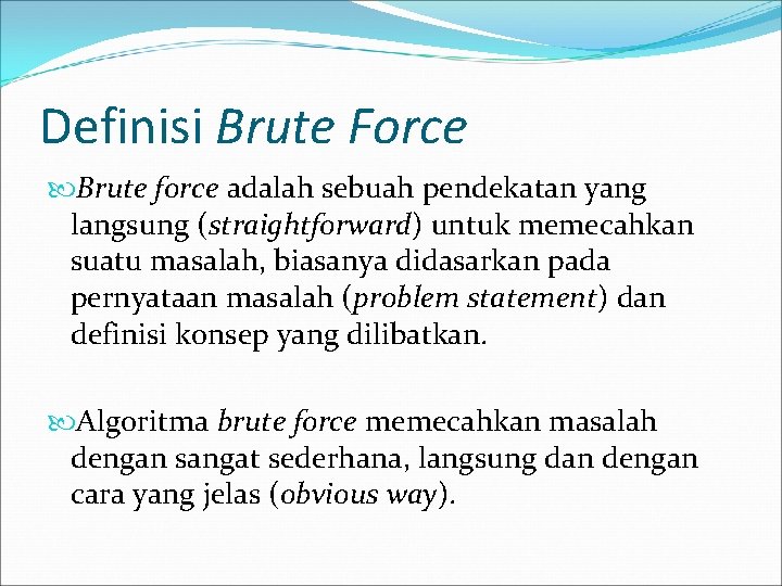 Definisi Brute Force Brute force adalah sebuah pendekatan yang langsung (straightforward) untuk memecahkan suatu