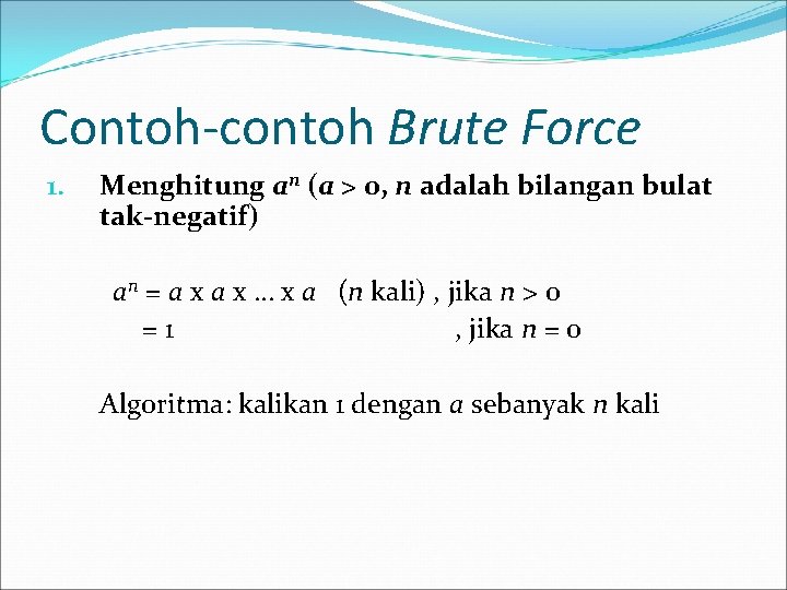 Contoh-contoh Brute Force 1. Menghitung an (a > 0, n adalah bilangan bulat tak-negatif)