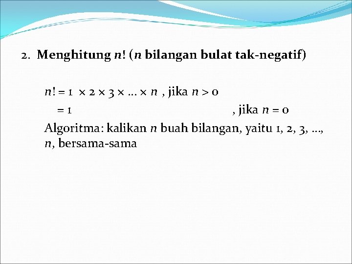 2. Menghitung n! (n bilangan bulat tak-negatif) n! = 1 × 2 × 3