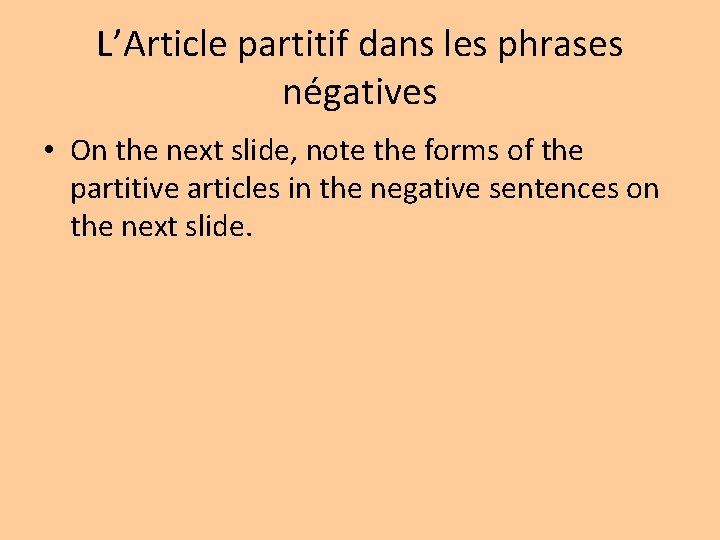 L’Article partitif dans les phrases négatives • On the next slide, note the forms