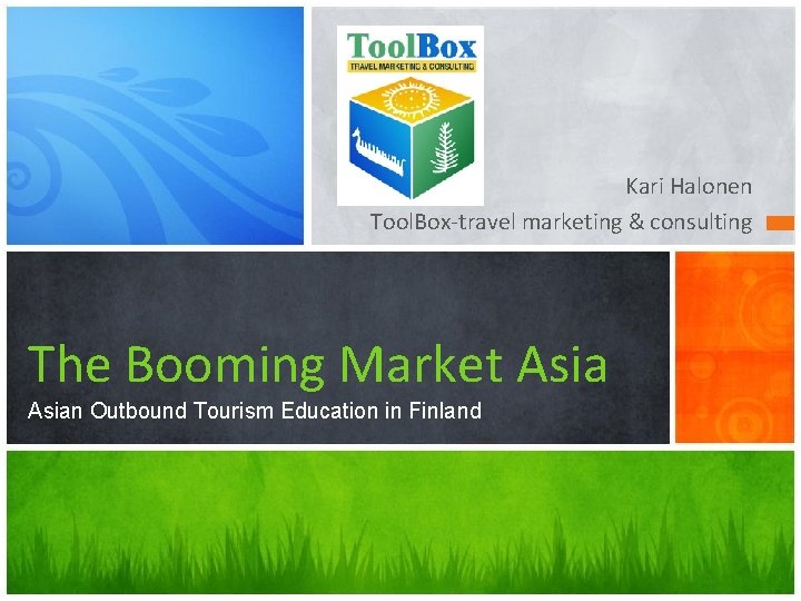 Kari Halonen Tool. Box-travel marketing & consulting The Booming Market Asian Outbound Tourism Education