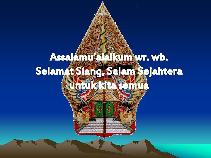 Assalamu’alaikum wr. wb. Selamat Siang, Salam Sejahtera untuk kita semua 